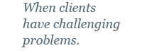 When clients have challenging problems.